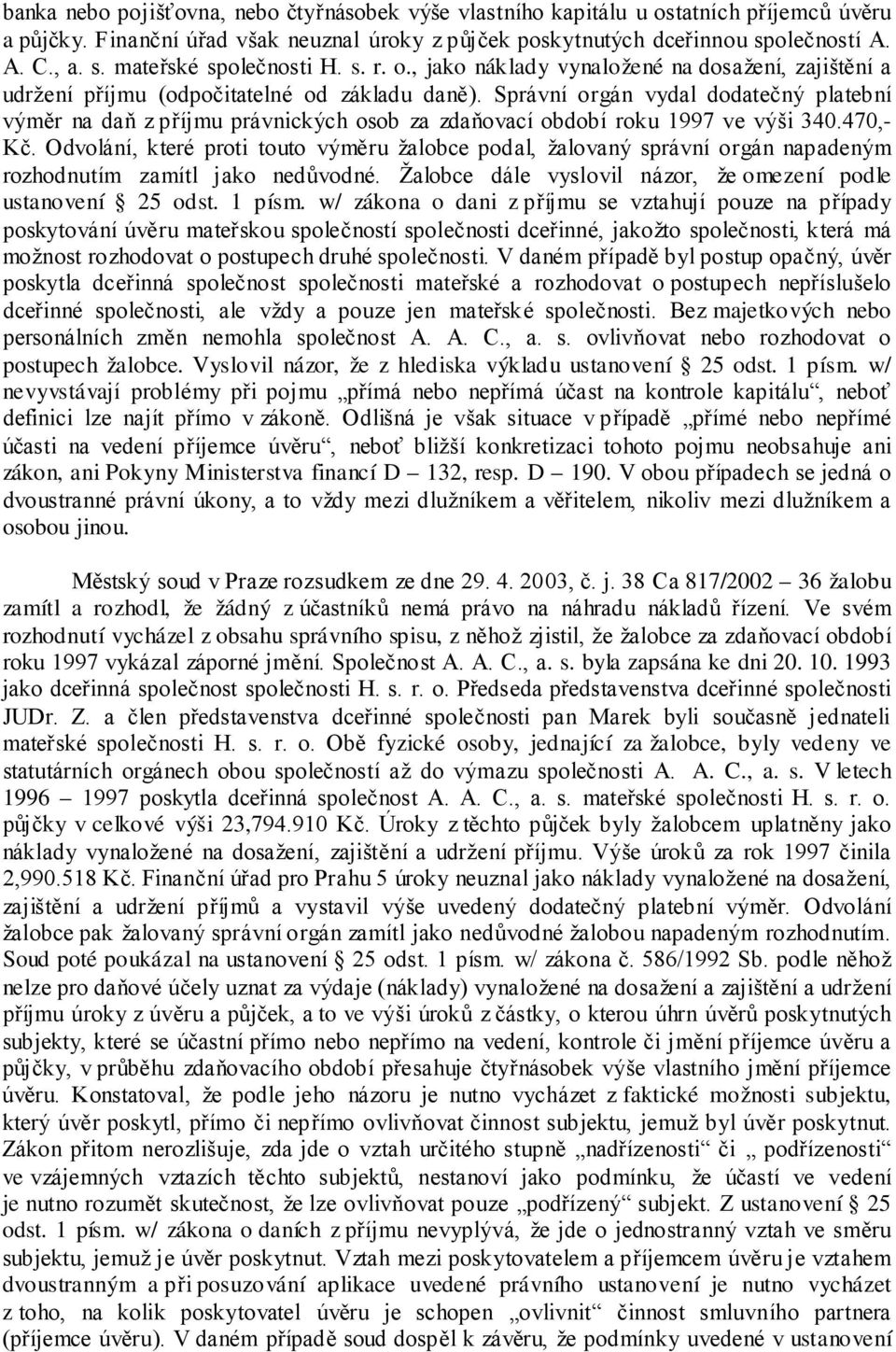 Správní orgán vydal dodatečný platební výměr na daň z příjmu právnických osob za zdaňovací období roku 1997 ve výši 340.470,- Kč.