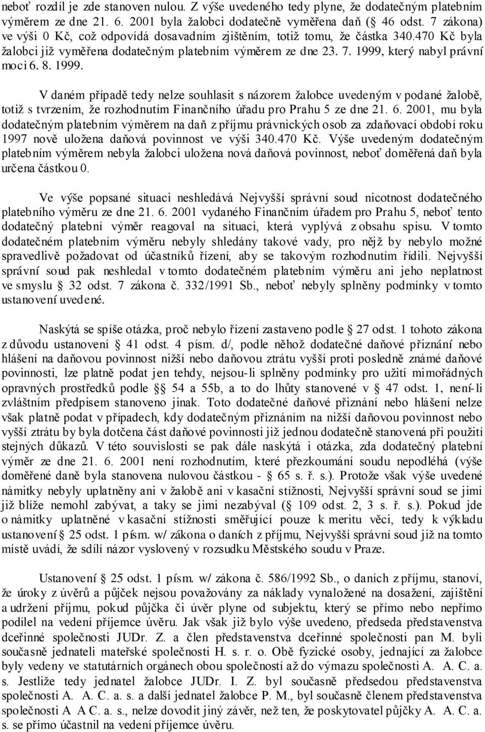 1999. V daném případě tedy nelze souhlasit s názorem žalobce uvedeným v podané žalobě, totiž s tvrzením, že rozhodnutím Finančního úřadu pro Prahu 5 ze dne 21. 6.