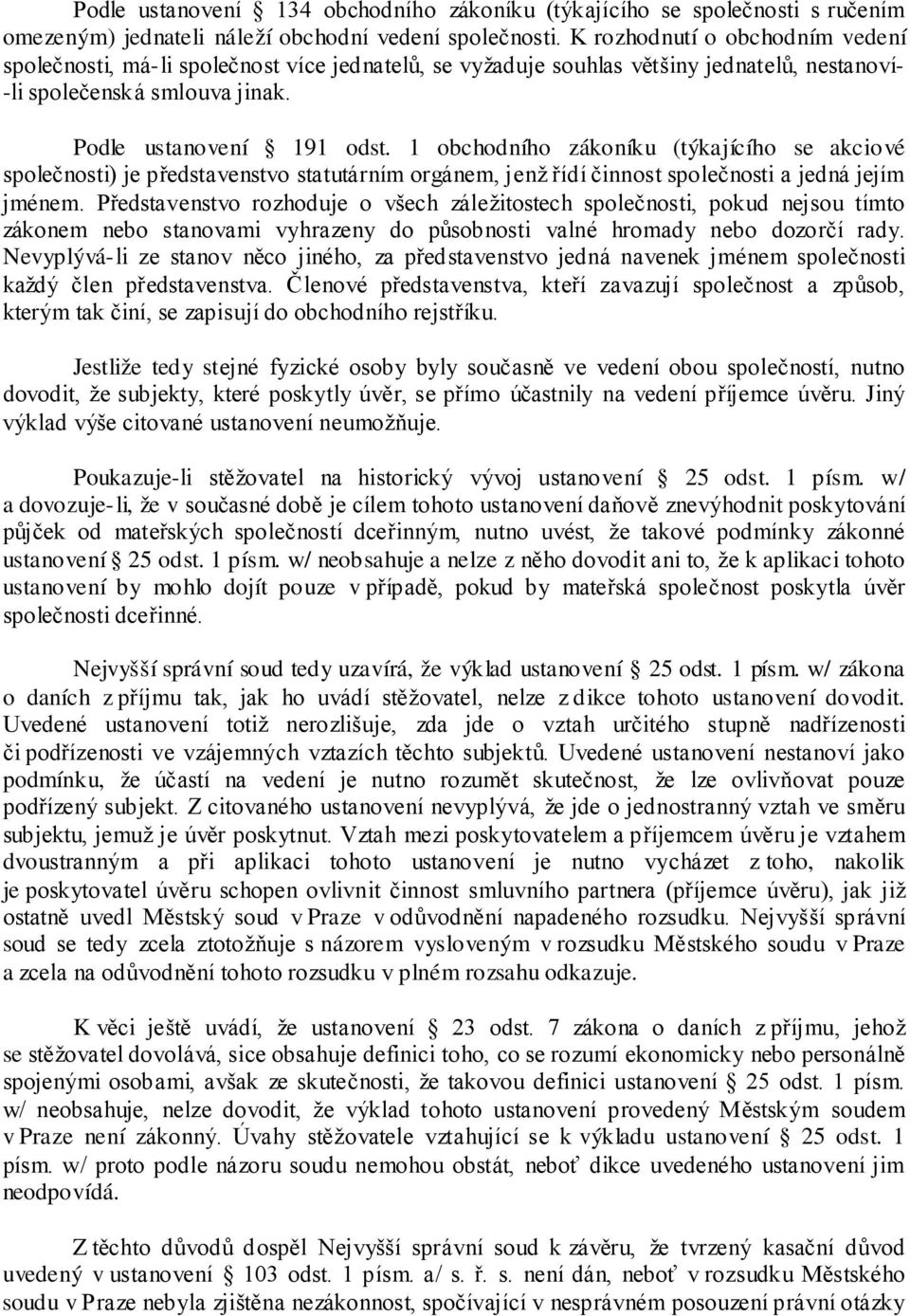 1 obchodního zákoníku (týkajícího se akciové společnosti) je představenstvo statutárním orgánem, jenž řídí činnost společnosti a jedná jejím jménem.