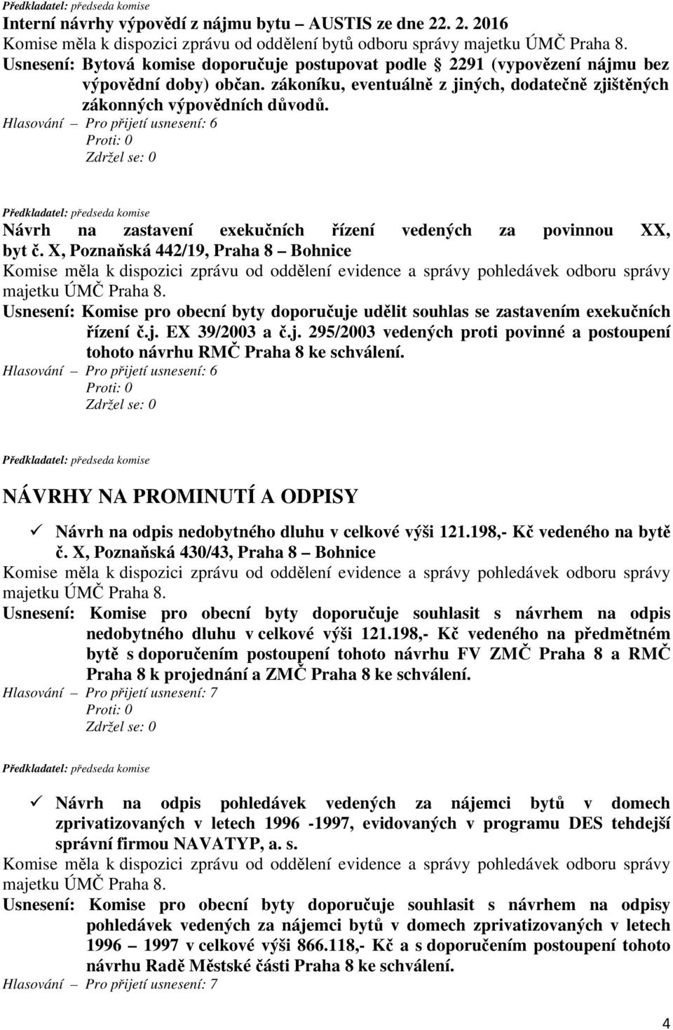 X, Poznaňská 442/19, Praha 8 Bohnice Komise měla k dispozici zprávu od oddělení evidence a správy pohledávek odboru správy Usnesení: Komise pro obecní byty doporučuje udělit souhlas se zastavením