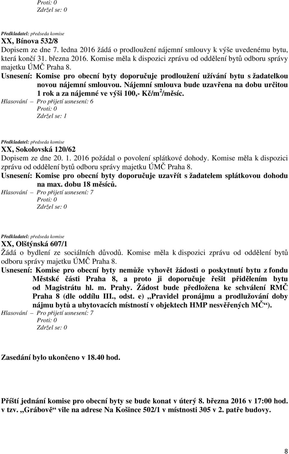 Nájemní smlouva bude uzavřena na dobu určitou 1 rok a za nájemné ve výši 100,- Kč/m 2 /měsíc. Zdržel se: 1 XX, Sokolovská 120/62 Dopisem ze dne 20. 1. 2016 požádal o povolení splátkové dohody.