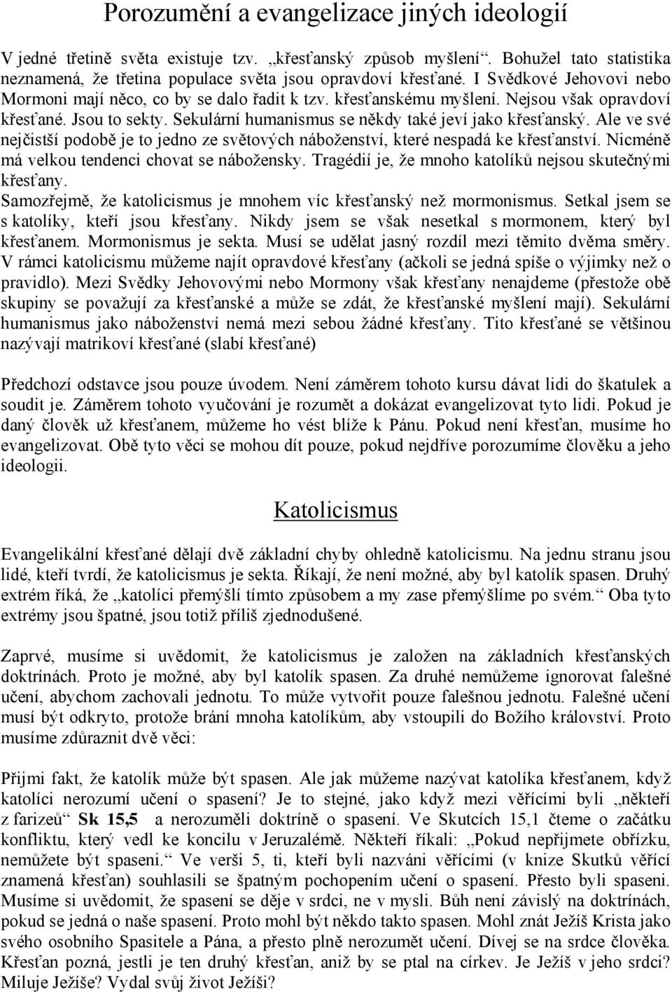 Ale ve své nejčistší podobě je to jedno ze světových náboženství, které nespadá ke křesťanství. Nicméně má velkou tendenci chovat se nábožensky.