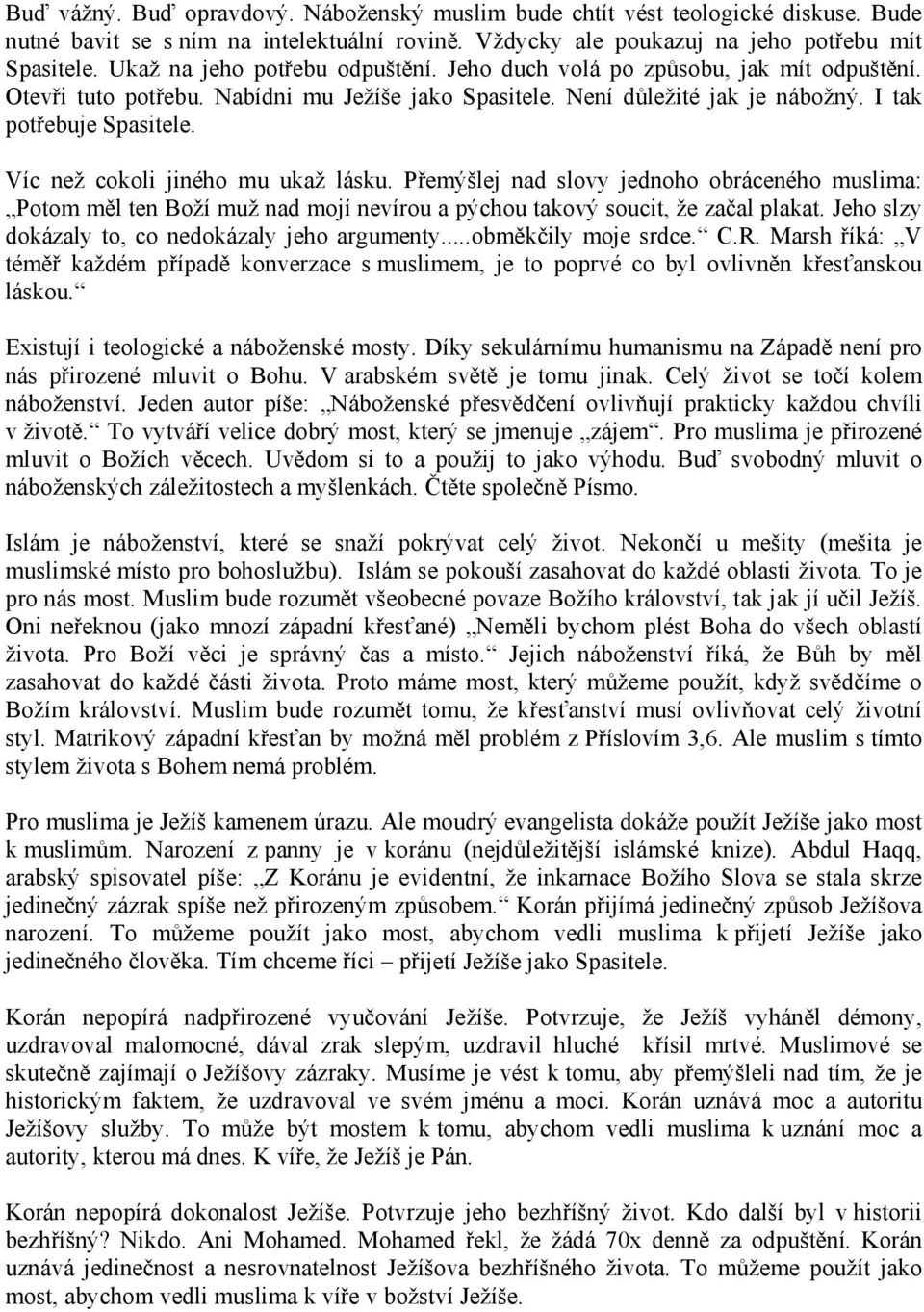 Víc než cokoli jiného mu ukaž lásku. Přemýšlej nad slovy jednoho obráceného muslima: Potom měl ten Boží muž nad mojí nevírou a pýchou takový soucit, že začal plakat.