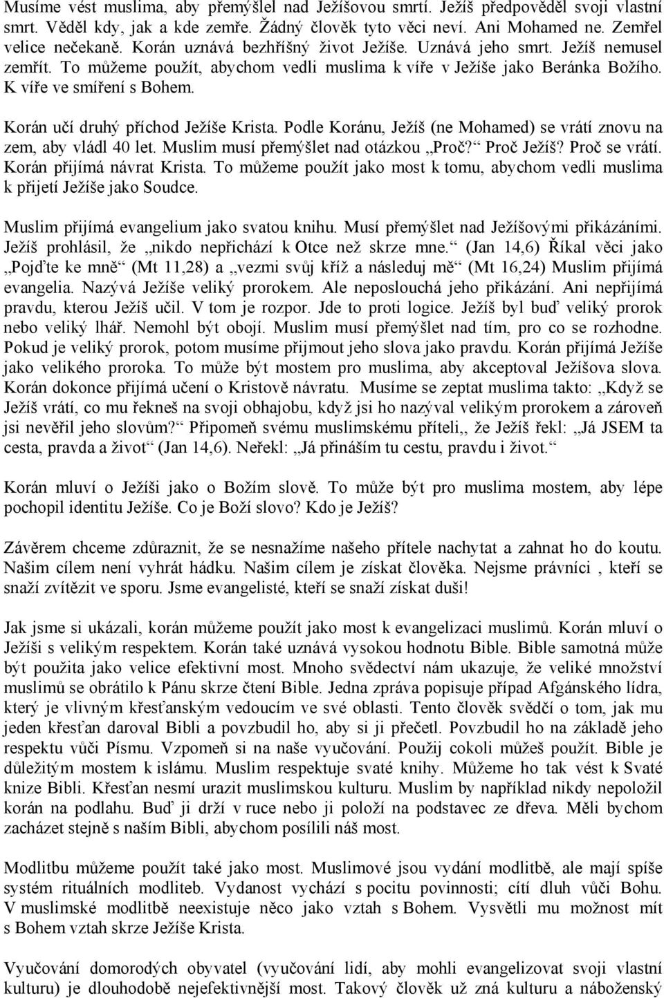 Korán učí druhý příchod Ježíše Krista. Podle Koránu, Ježíš (ne Mohamed) se vrátí znovu na zem, aby vládl 40 let. Muslim musí přemýšlet nad otázkou Proč? Proč Ježíš? Proč se vrátí.