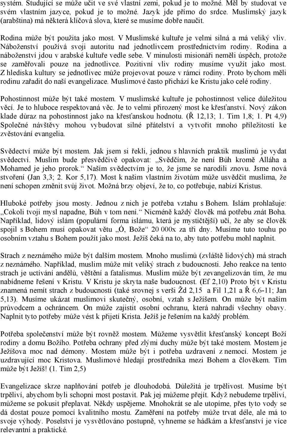 Náboženství používá svoji autoritu nad jednotlivcem prostřednictvím rodiny. Rodina a náboženství jdou v arabské kultuře vedle sebe.