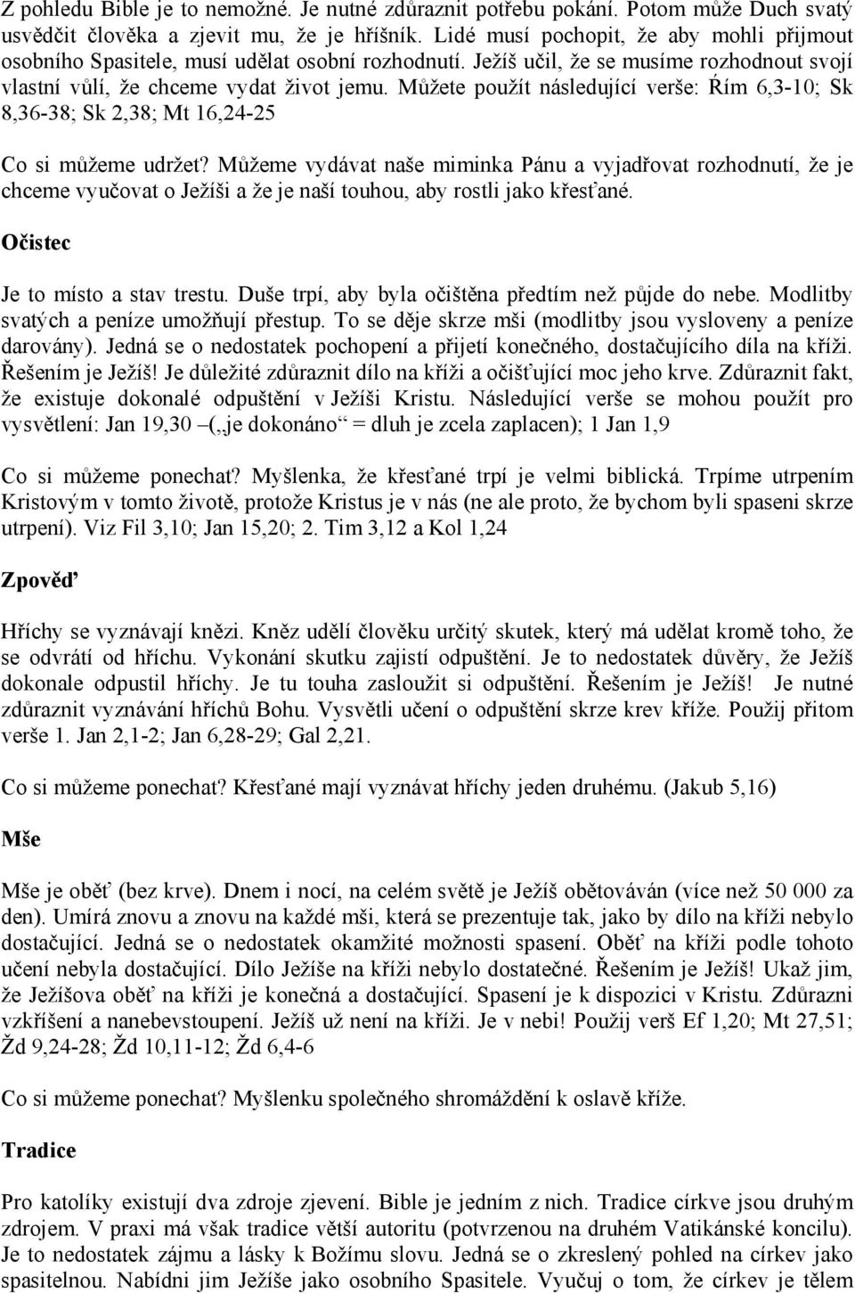 Můžete použít následující verše: Ŕím 6,3-10; Sk 8,36-38; Sk 2,38; Mt 16,24-25 Co si můžeme udržet?