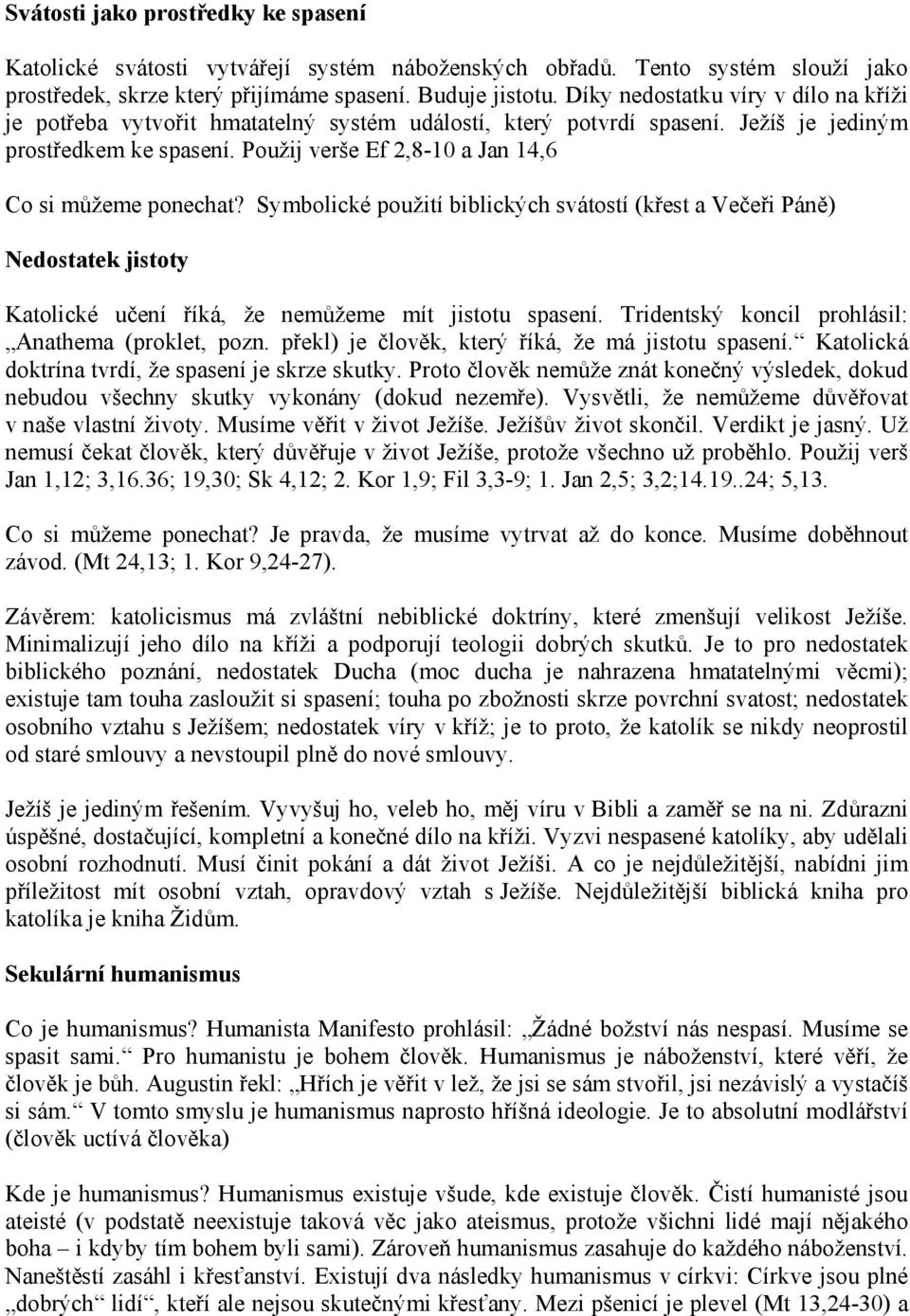 Použij verše Ef 2,8-10 a Jan 14,6 Co si můžeme ponechat? Symbolické použití biblických svátostí (křest a Večeři Páně) Nedostatek jistoty Katolické učení říká, že nemůžeme mít jistotu spasení.