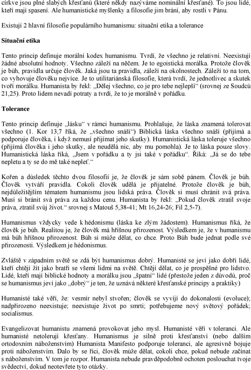 Neexistují žádné absolutní hodnoty. Všechno záleží na něčem. Je to egoistická morálka. Protože člověk je bůh, pravidla určuje člověk. Jaká jsou ta pravidla, záleží na okolnostech.