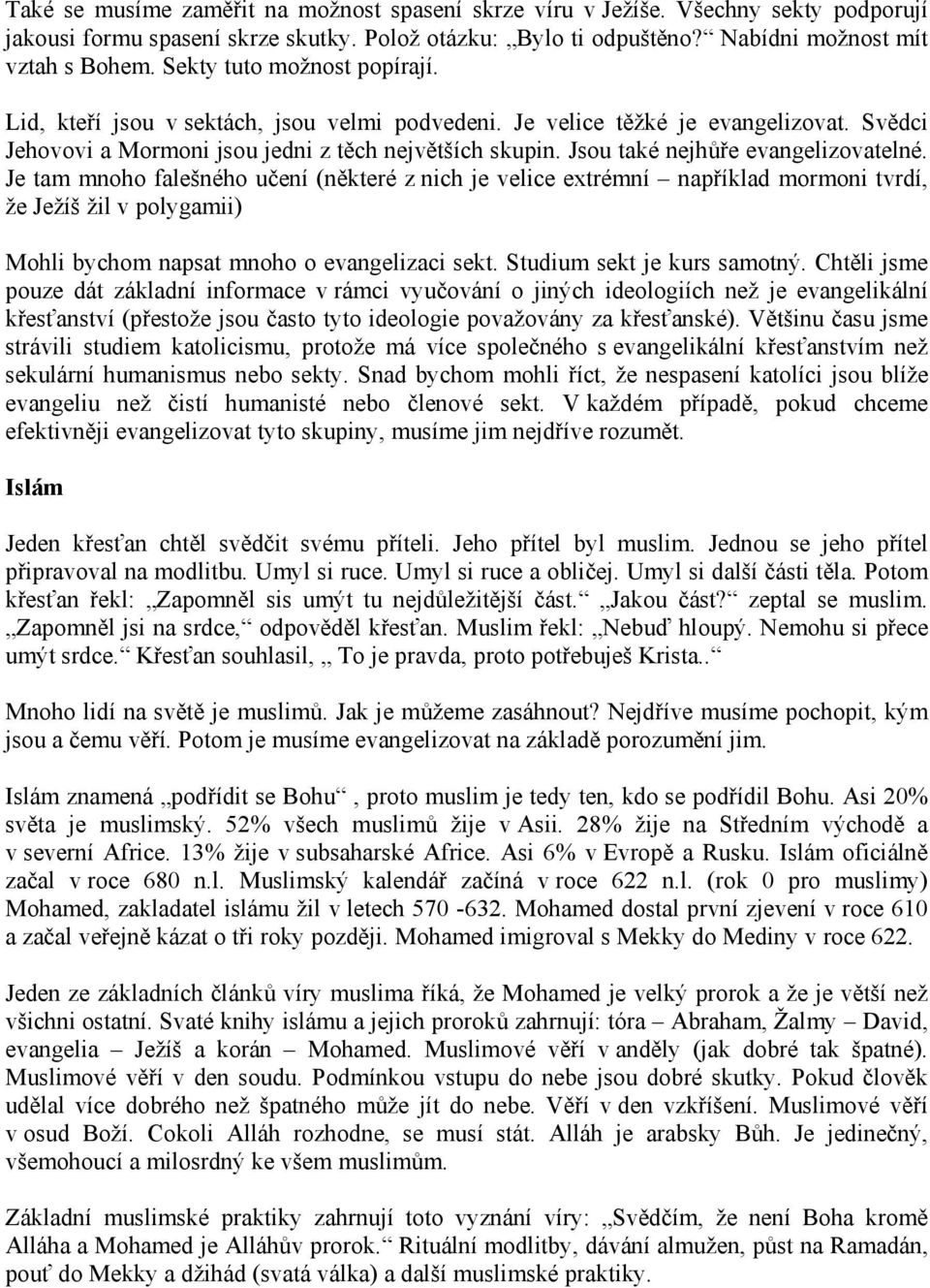 Jsou také nejhůře evangelizovatelné. Je tam mnoho falešného učení (některé z nich je velice extrémní například mormoni tvrdí, že Ježíš žil v polygamii) Mohli bychom napsat mnoho o evangelizaci sekt.