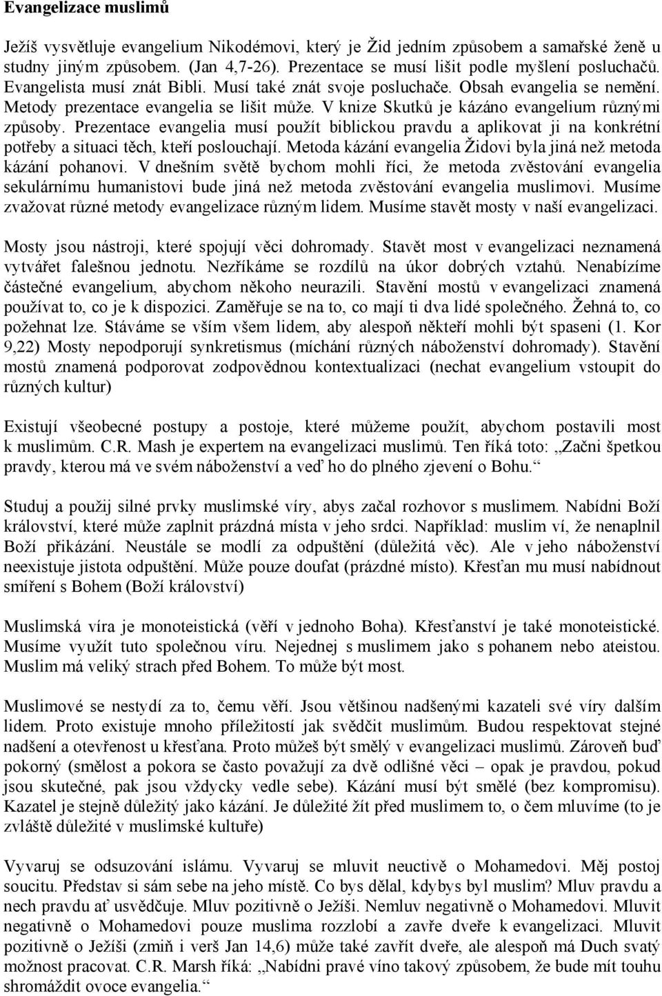 Prezentace evangelia musí použít biblickou pravdu a aplikovat ji na konkrétní potřeby a situaci těch, kteří poslouchají. Metoda kázání evangelia Židovi byla jiná než metoda kázání pohanovi.