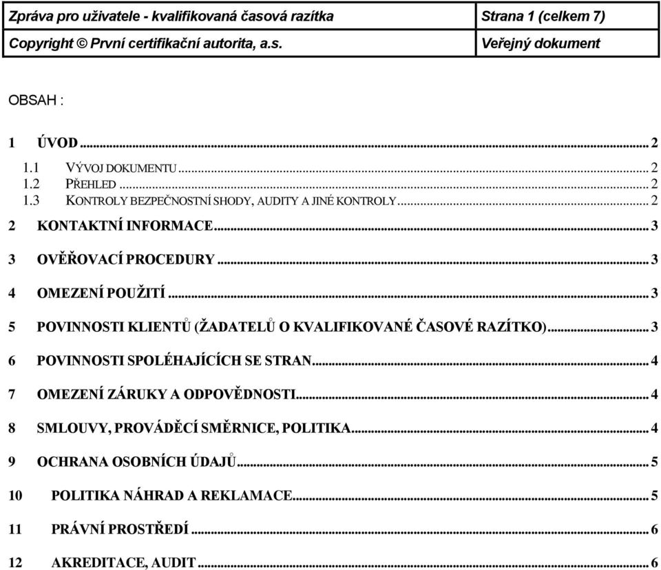 .. 3 3 OVĚŘOVACÍ PROCEDURY... 3 4 OMEZENÍ POUŽITÍ... 3 5 POVINNOSTI KLIENTŮ (ŽADATELŮ O KVALIFIKOVANÉ ČASOVÉ RAZÍTKO).