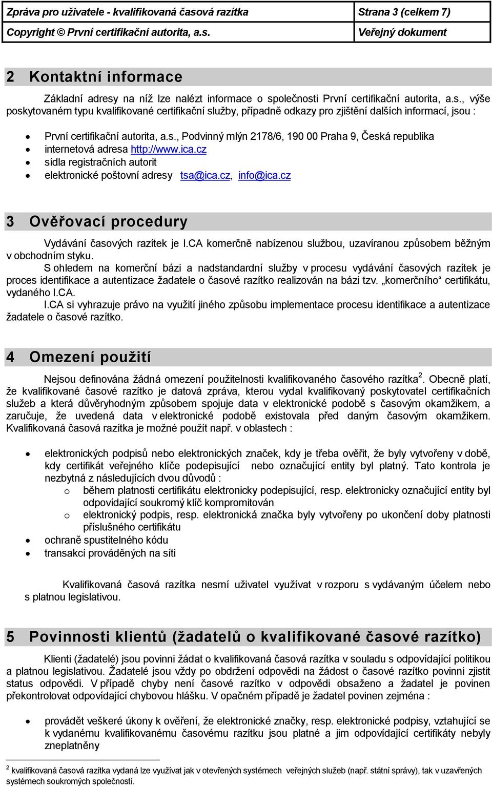 cz 3 Ověřovací procedury Vydávání časových razítek je I.CA komerčně nabízenou službou, uzavíranou způsobem běžným v obchodním styku.