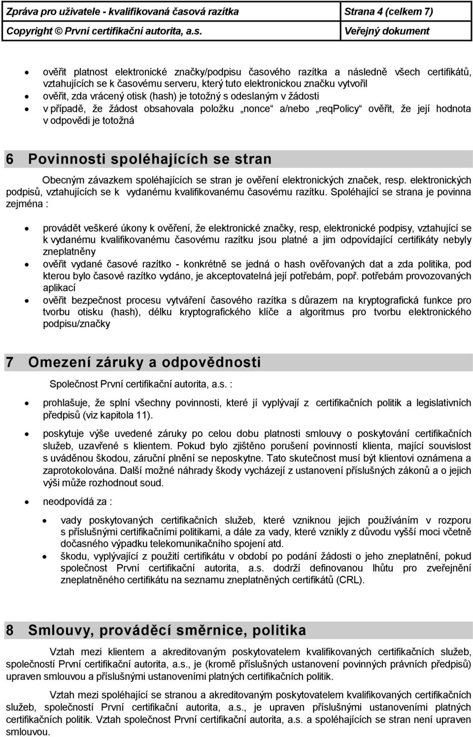 odpovědi je totožná 6 Povinnosti spoléhajících se stran Obecným závazkem spoléhajících se stran je ověření elektronických značek, resp.