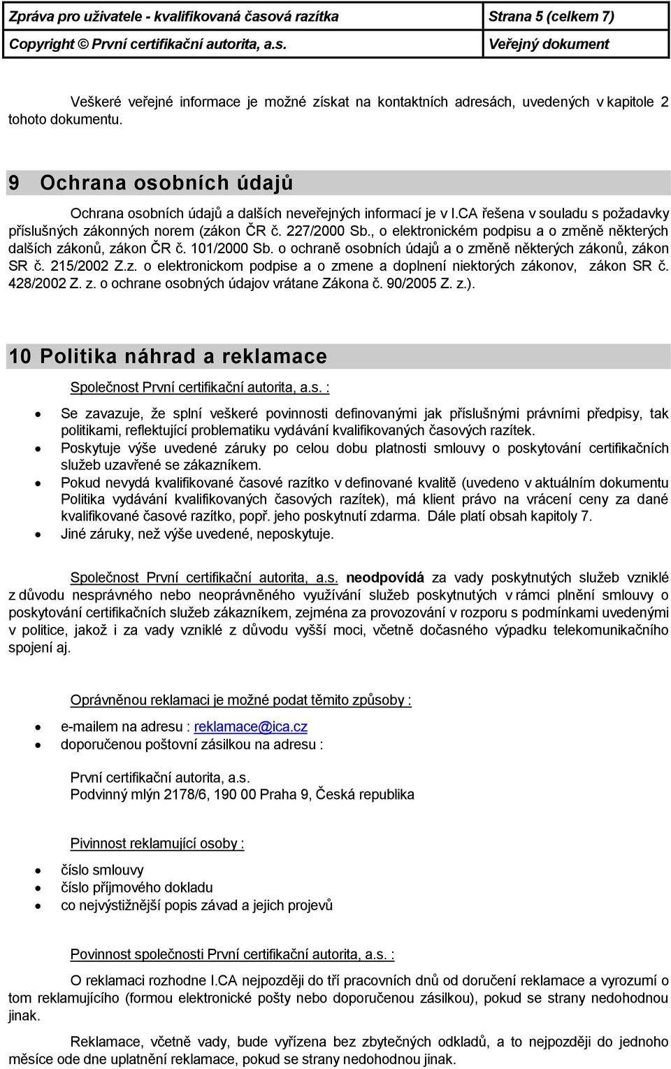 , o elektronickém podpisu a o změně některých dalších zákonů, zákon ČR č. 101/2000 Sb. o ochraně osobních údajů a o změně některých zákonů, zákon SR č. 215/2002 Z.z. o elektronickom podpise a o zmene a doplnení niektorých zákonov, zákon SR č.