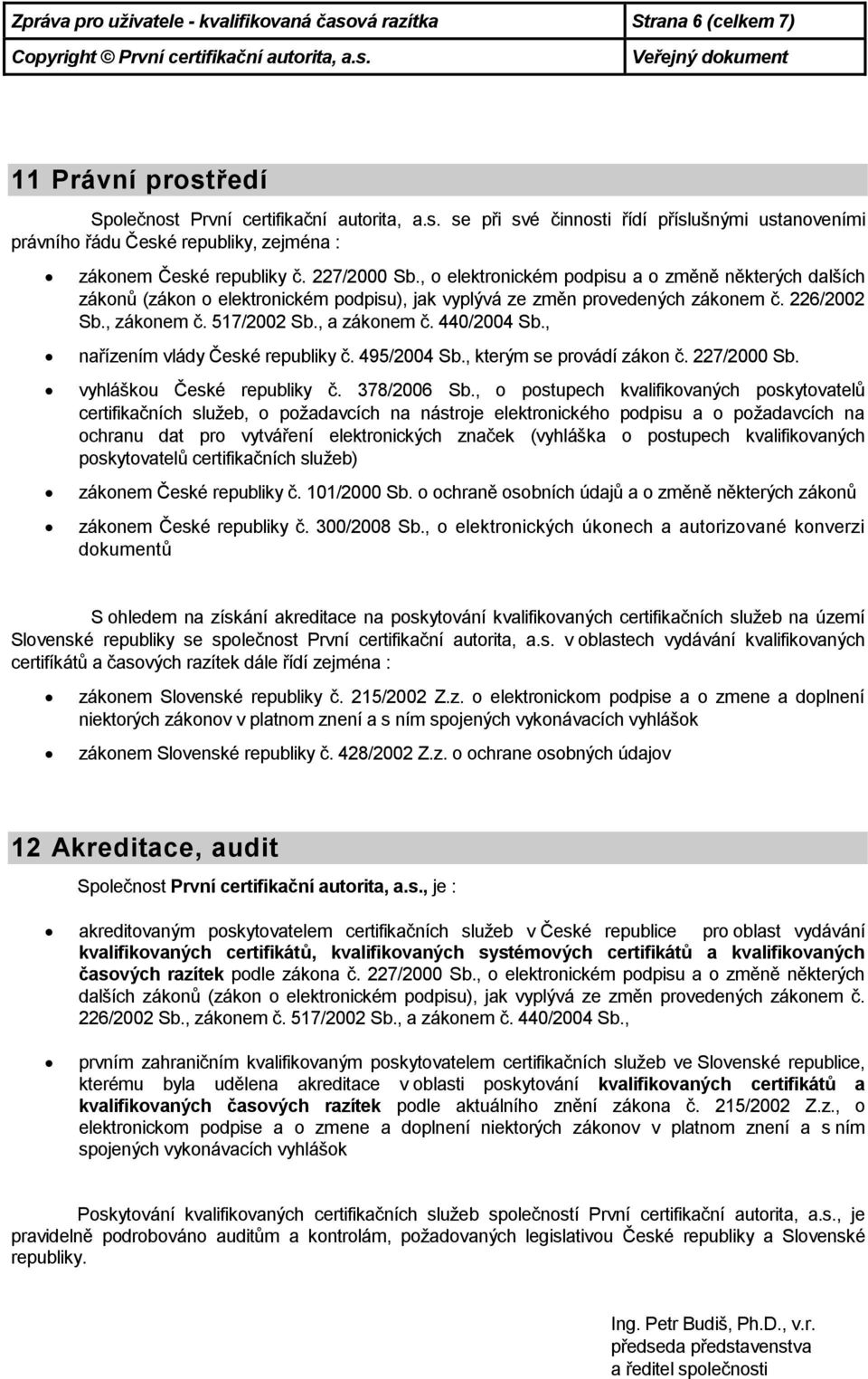 440/2004 Sb., nařízením vlády České republiky č. 495/2004 Sb., kterým se provádí zákon č. 227/2000 Sb. vyhláškou České republiky č. 378/2006 Sb.