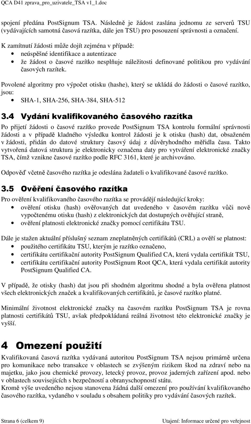 Povolené algoritmy pro výpočet otisku (hashe), který se ukládá do žádosti o časové razítko, jsou: SHA-1, SHA-256, SHA-384, SHA-512 3.