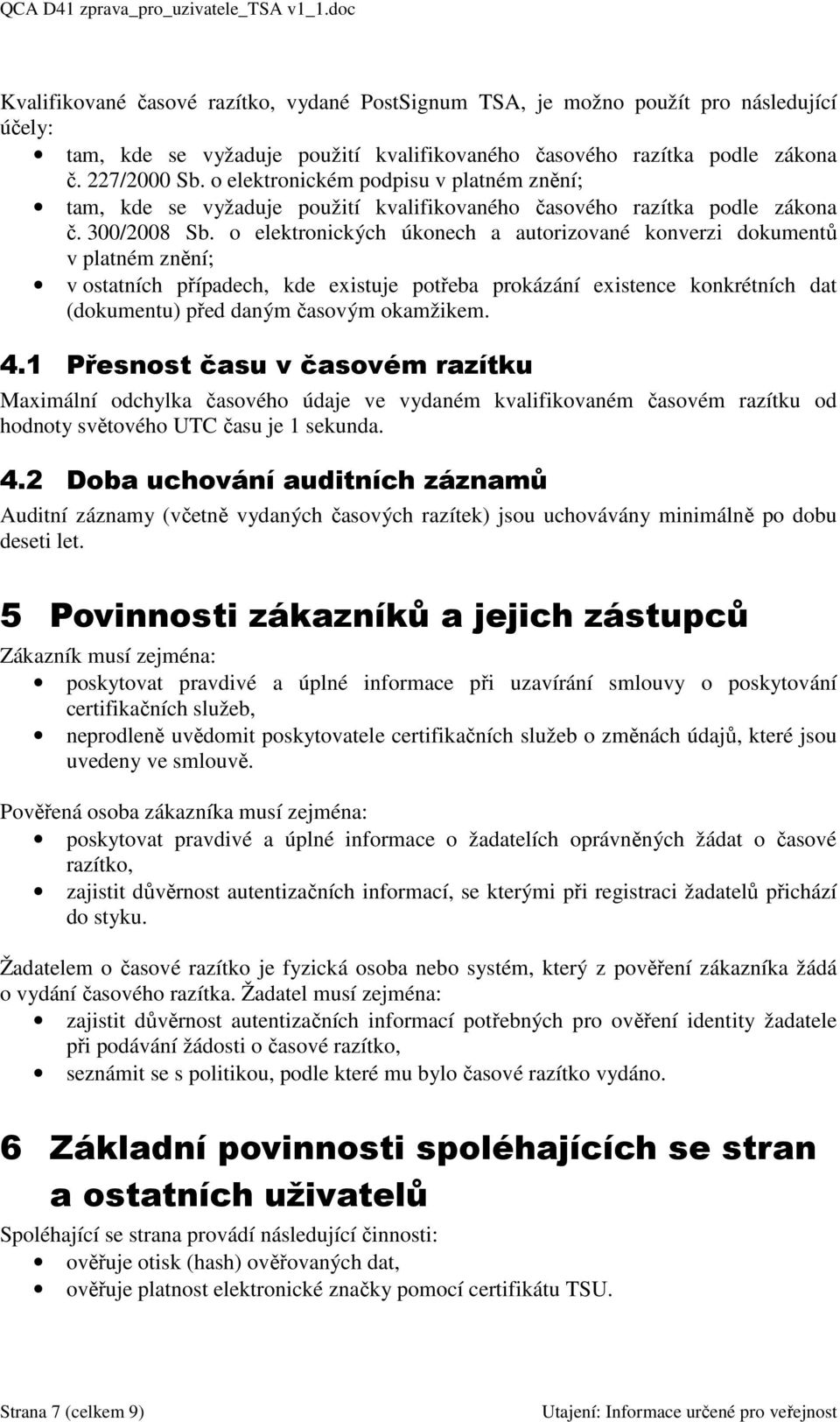 o elektronických úkonech a autorizované konverzi dokumentů v platném znění; v ostatních případech, kde existuje potřeba prokázání existence konkrétních dat (dokumentu) před daným časovým okamžikem. 4.