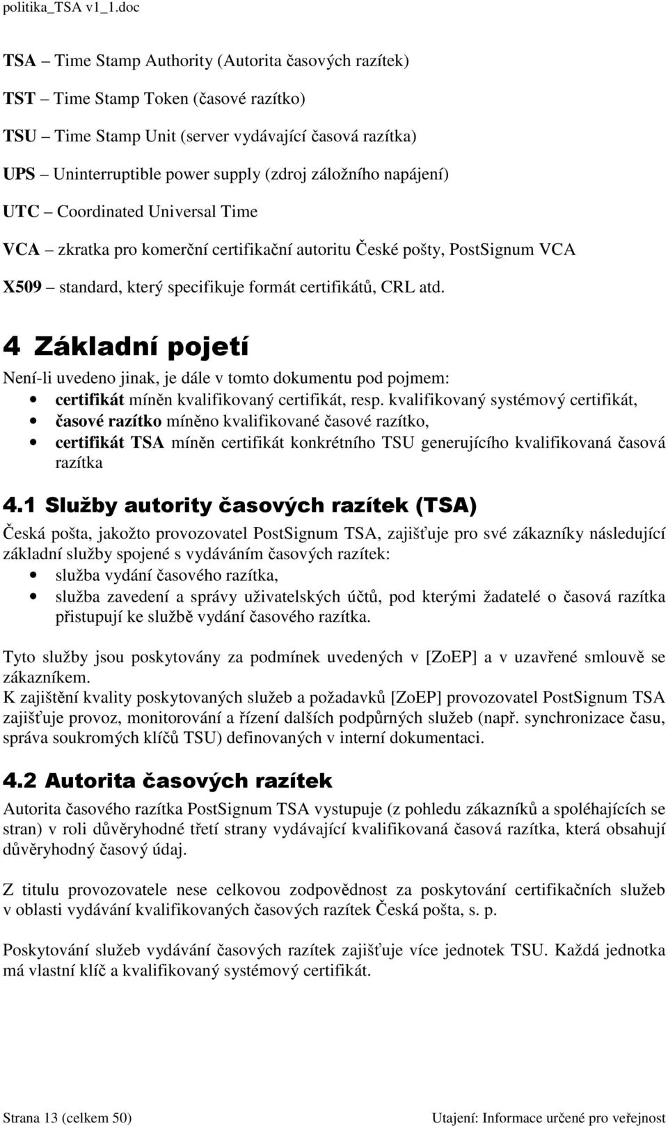 4 Základní pojetí Není-li uvedeno jinak, je dále v tomto dokumentu pod pojmem: certifikát míněn kvalifikovaný certifikát, resp.