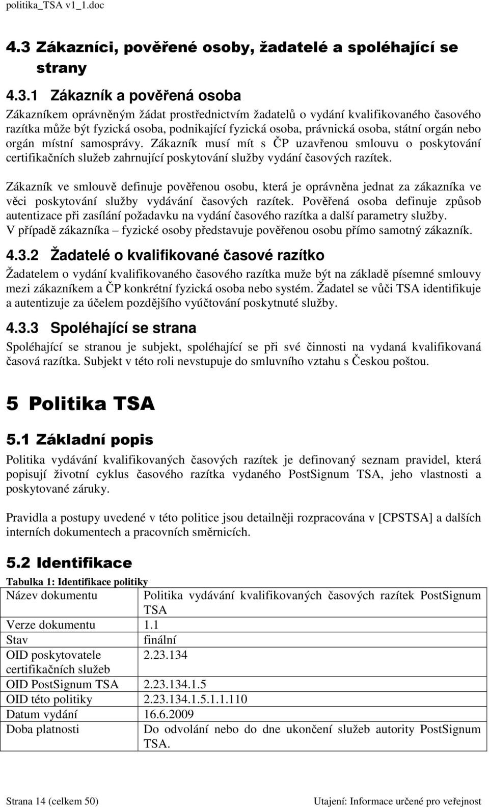 Zákazník musí mít s ČP uzavřenou smlouvu o poskytování certifikačních služeb zahrnující poskytování služby vydání časových razítek.