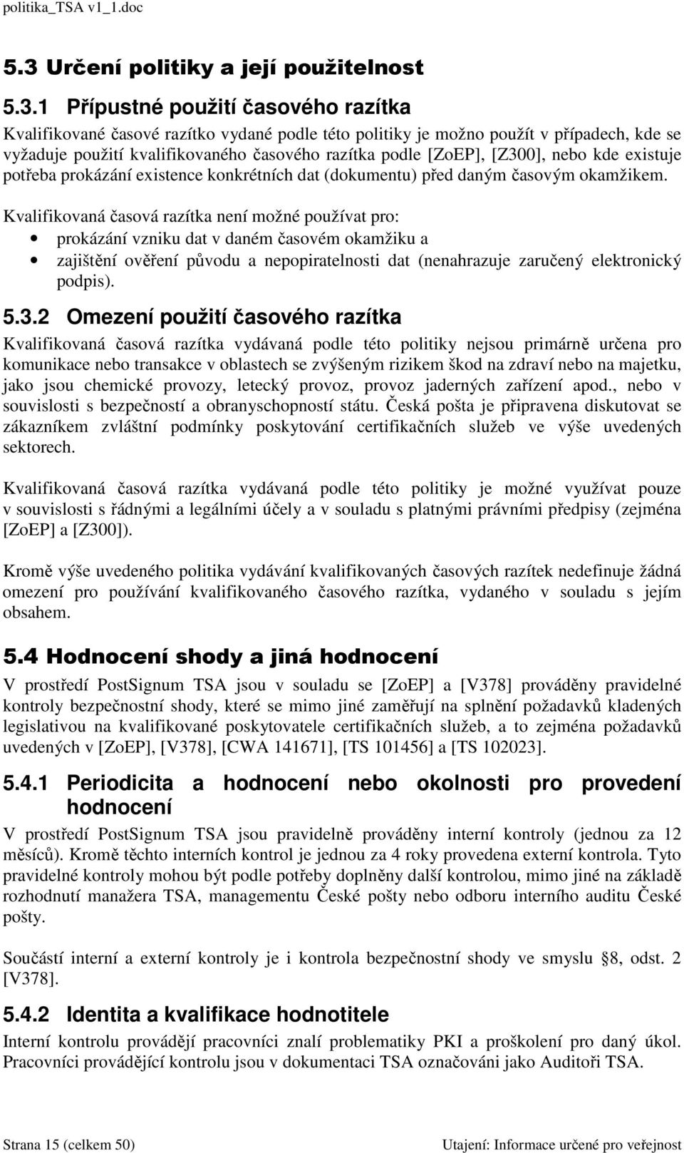 Kvalifikovaná časová razítka není možné používat pro: prokázání vzniku dat v daném časovém okamžiku a zajištění ověření původu a nepopiratelnosti dat (nenahrazuje zaručený elektronický podpis). 5.3.