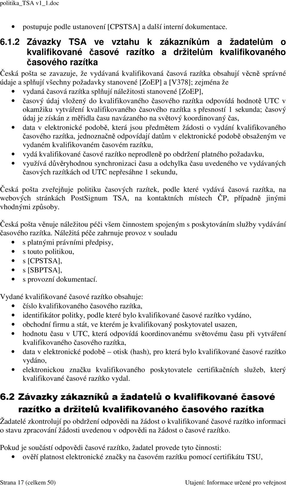 věcně správné údaje a splňují všechny požadavky stanovené [ZoEP] a [V378]; zejména že vydaná časová razítka splňují náležitosti stanovené [ZoEP], časový údaj vložený do kvalifikovaného časového