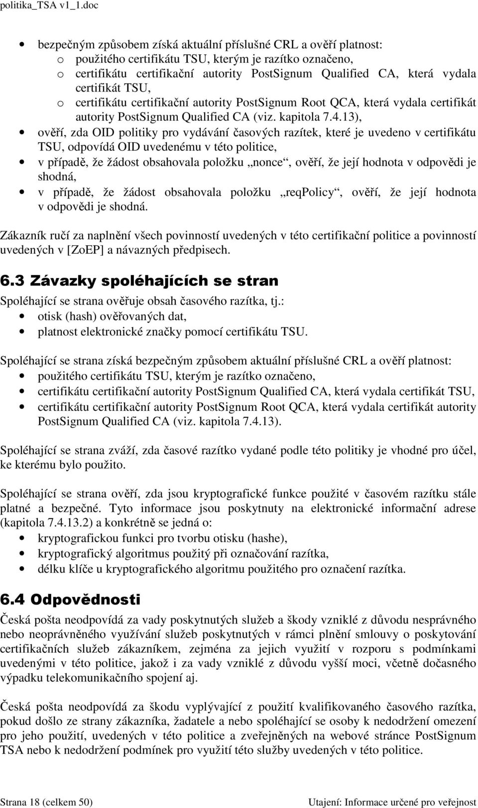 13), ověří, zda OID politiky pro vydávání časových razítek, které je uvedeno v certifikátu TSU, odpovídá OID uvedenému v této politice, v případě, že žádost obsahovala položku nonce, ověří, že její