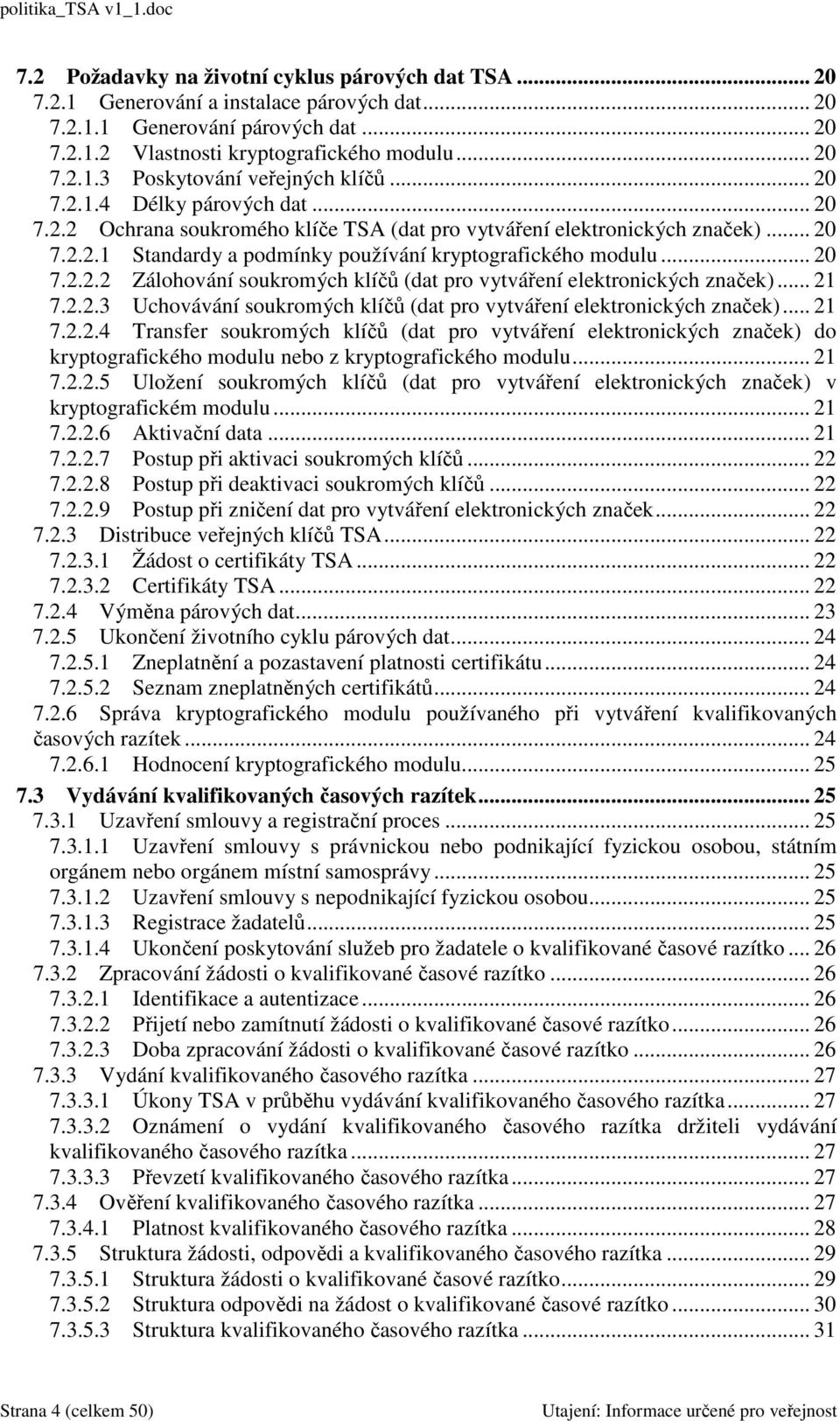 .. 21 7.2.2.3 Uchovávání soukromých klíčů (dat pro vytváření elektronických značek)... 21 7.2.2.4 Transfer soukromých klíčů (dat pro vytváření elektronických značek) do kryptografického modulu nebo z kryptografického modulu.