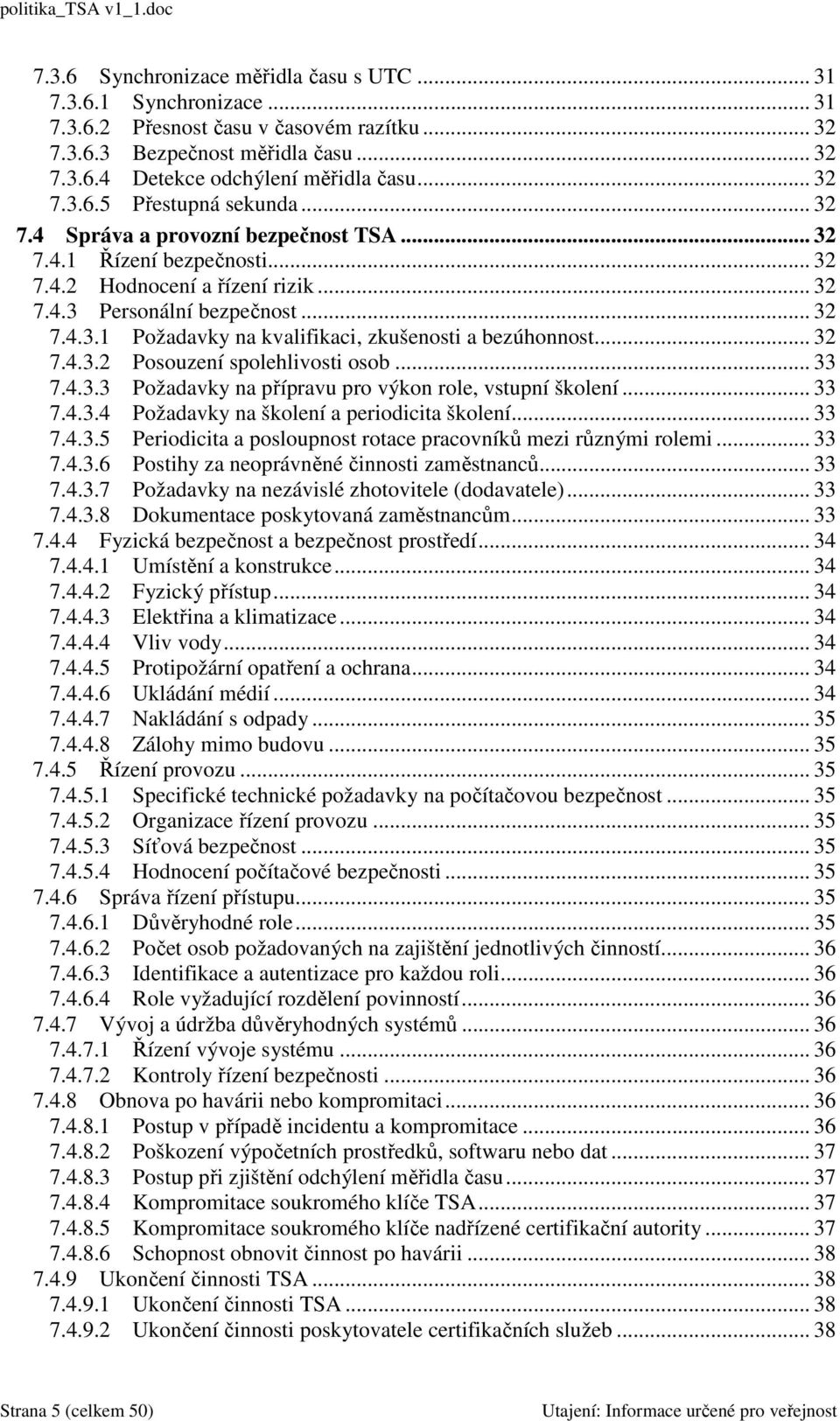 .. 32 7.4.3.2 Posouzení spolehlivosti osob... 33 7.4.3.3 Požadavky na přípravu pro výkon role, vstupní školení... 33 7.4.3.4 Požadavky na školení a periodicita školení... 33 7.4.3.5 Periodicita a posloupnost rotace pracovníků mezi různými rolemi.