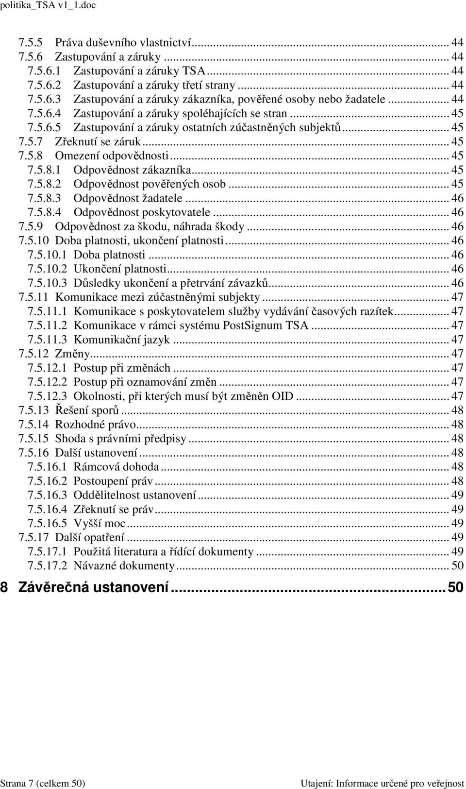 .. 45 7.5.8.2 Odpovědnost pověřených osob... 45 7.5.8.3 Odpovědnost žadatele... 46 7.5.8.4 Odpovědnost poskytovatele... 46 7.5.9 Odpovědnost za škodu, náhrada škody... 46 7.5.10 Doba platnosti, ukončení platnosti.