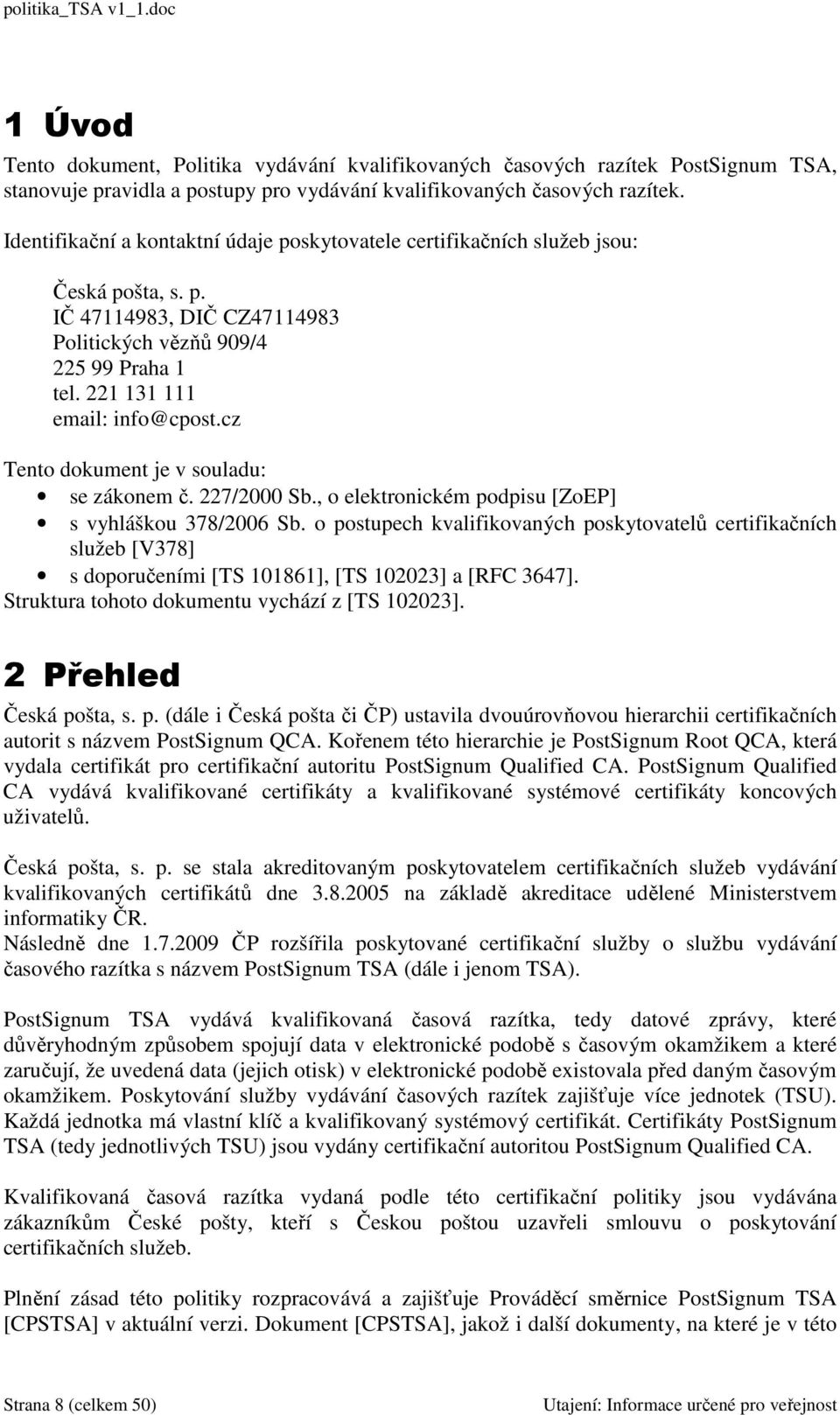 cz Tento dokument je v souladu: se zákonem č. 227/2000 Sb., o elektronickém podpisu [ZoEP] s vyhláškou 378/2006 Sb.