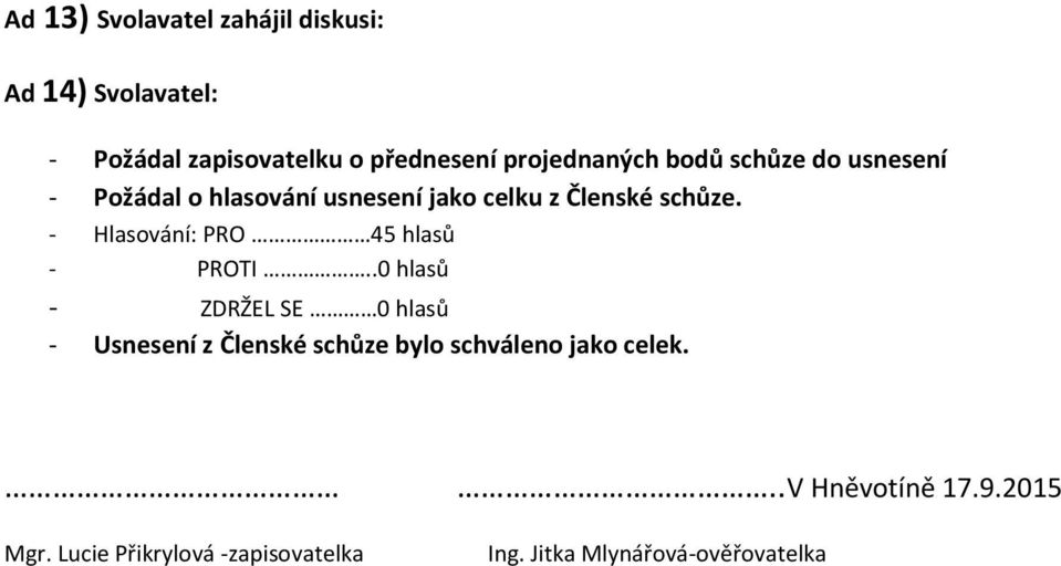 celku z Členské schůze. - Usnesení z Členské schůze bylo schváleno jako celek.