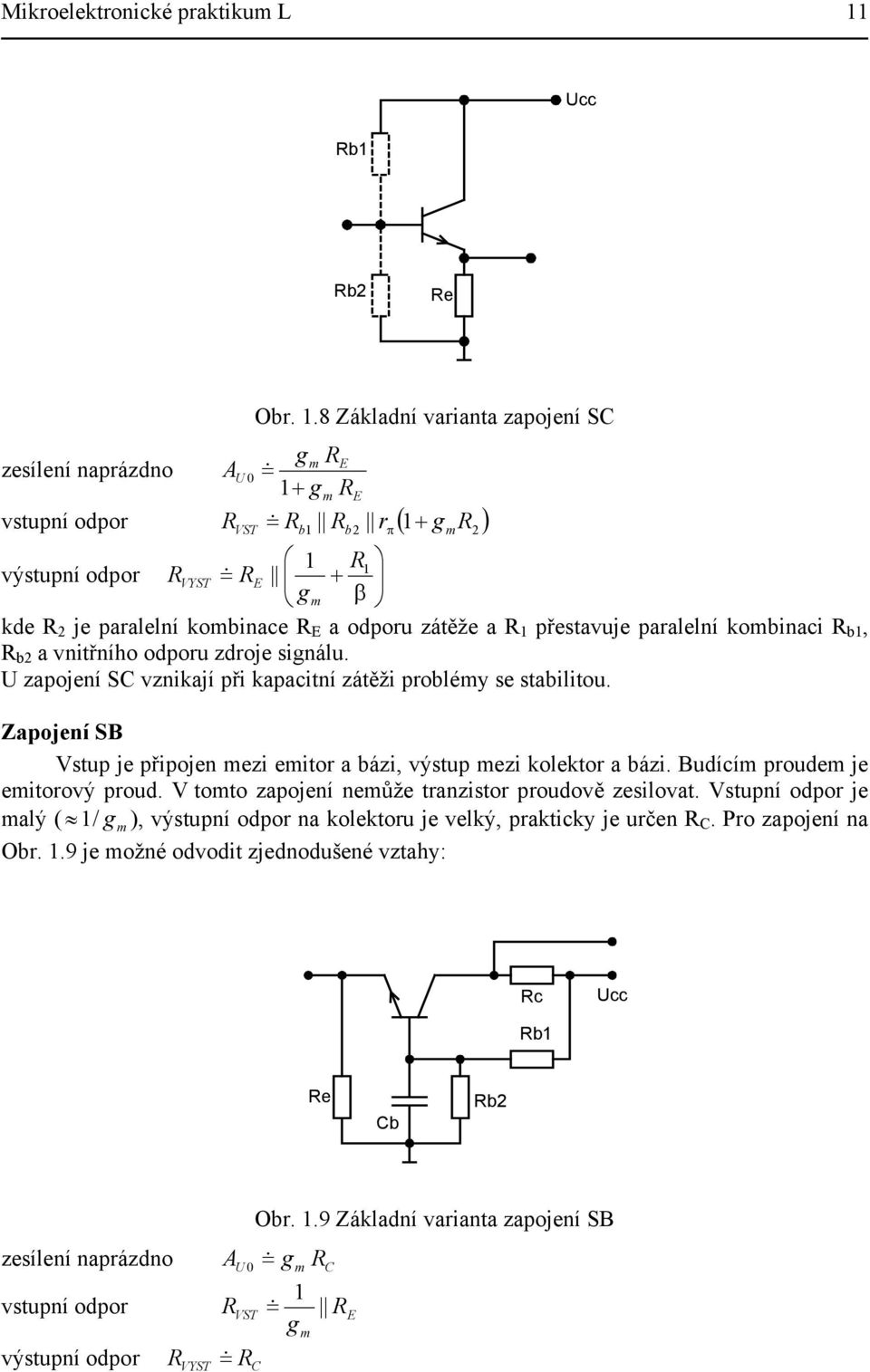 8 Základní varianta zapojení SC g m RE = 1+ g R U 0 & m E VST = b1 b2 π 1+ vstupní odpor R & R R r ( g R ) 1 R výstupní odpor 1 R = VYST & RE + gm β kde R 2 je paralelní kombinace R E a odporu zátěže