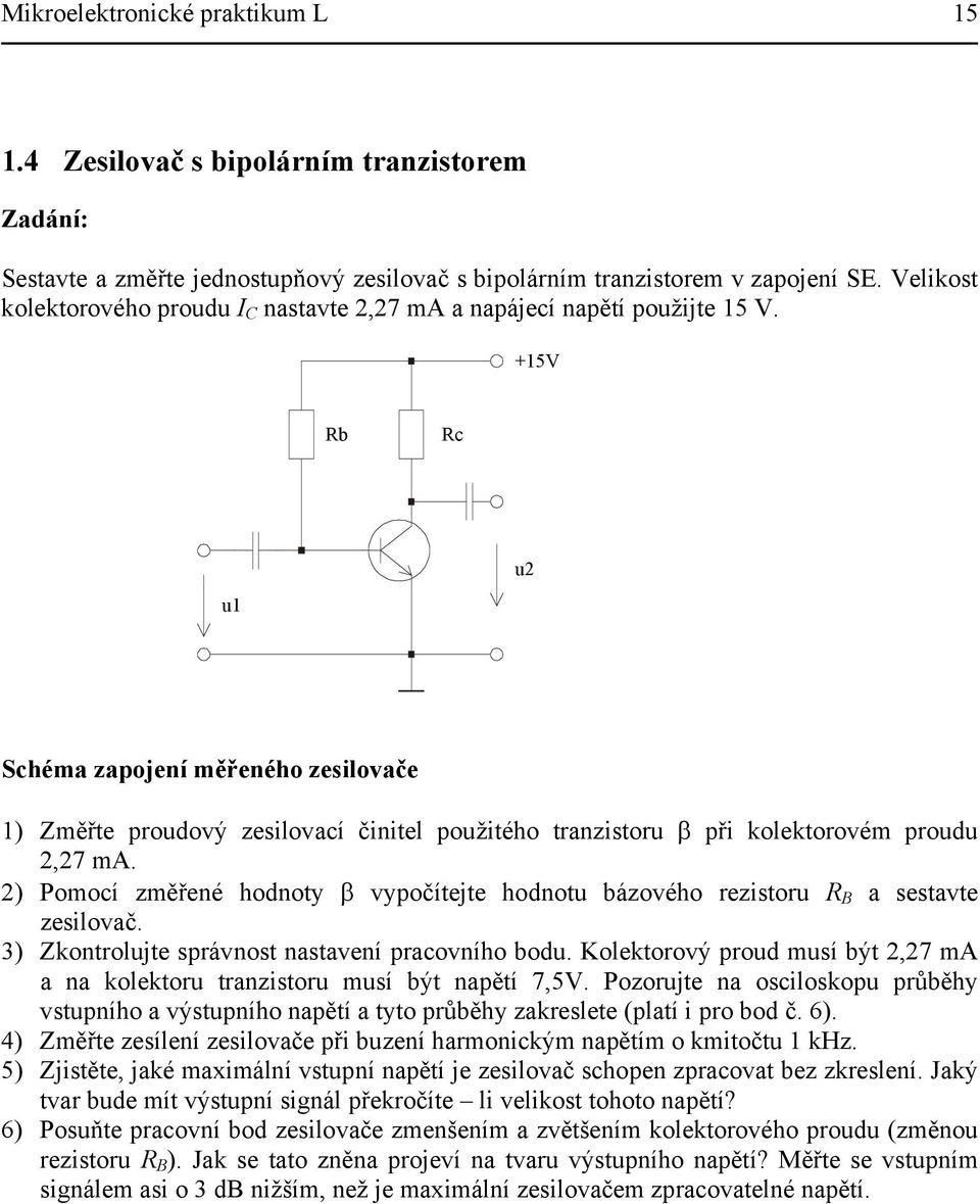 +15V Rb Rc u1 u2 Schéma zapojení měřeného zesilovače 1) Změřte proudový zesilovací činitel použitého tranzistoru β při kolektorovém proudu 2,27 ma.