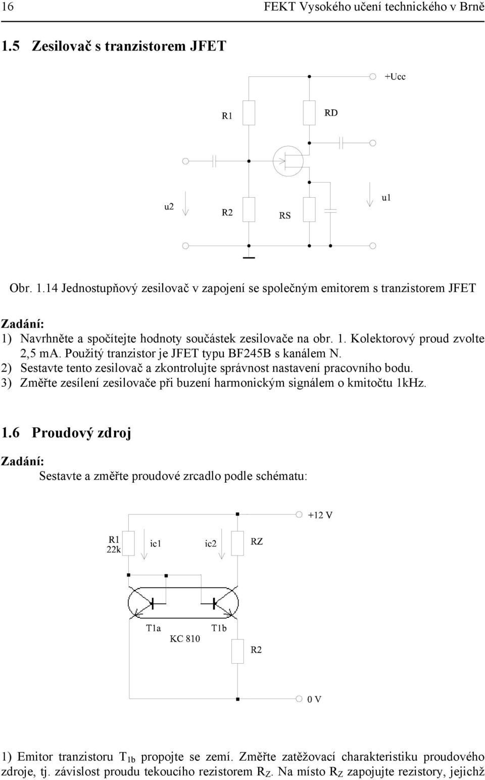 14 Jednostupňový zesilovač v zapojení se společným emitorem s tranzistorem JFET Zadání: 1) Navrhněte a spočítejte hodnoty součástek zesilovače na obr. 1. Kolektorový proud zvolte 2,5 ma.