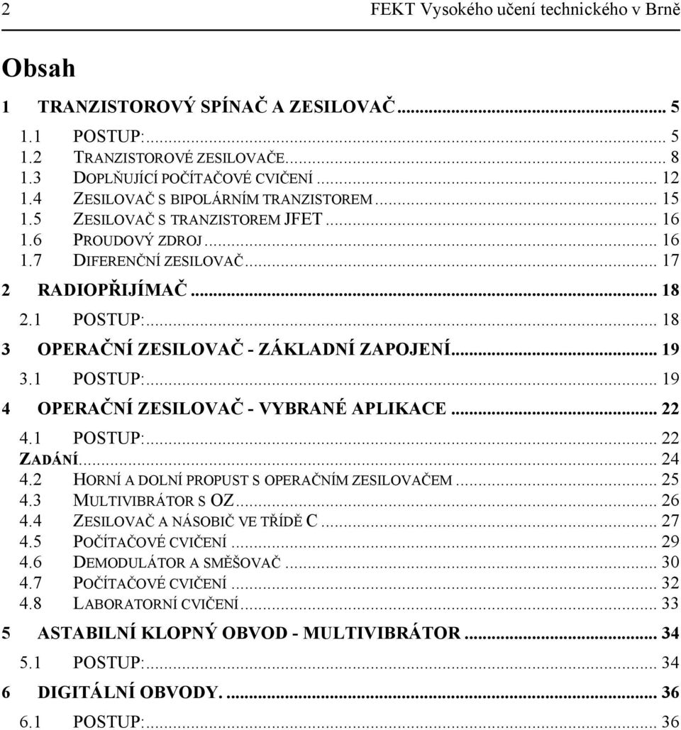 .. 18 3 OPERAČNÍ ZESILOVAČ - ZÁKLADNÍ ZAPOJENÍ... 19 3.1 POSTUP:... 19 4 OPERAČNÍ ZESILOVAČ - VYBRANÉ APLIKACE... 22 4.1 POSTUP:... 22 ZADÁNÍ... 24 4.2 HORNÍ A DOLNÍ PROPUST S OPERAČNÍM ZESILOVAČEM.