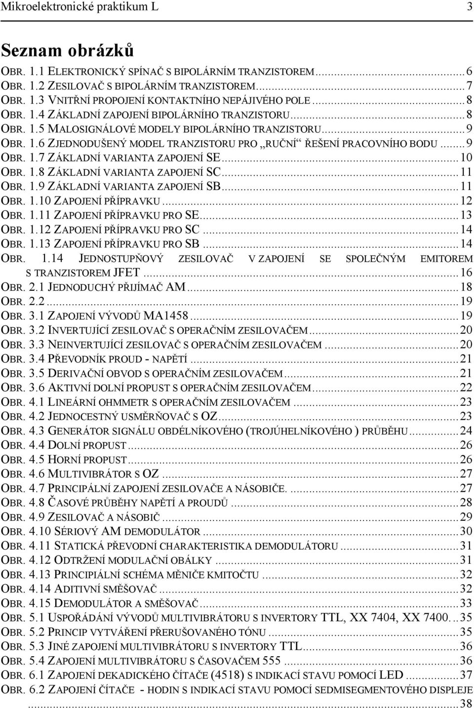 ..10 OBR. 1.8 ZÁKLADNÍ VARIANTA ZAPOJENÍ SC...11 OBR. 1.9 ZÁKLADNÍ VARIANTA ZAPOJENÍ SB...11 OBR. 1.10 ZAPOJENÍ PŘÍPRAVKU...12 OBR. 1.11 ZAPOJENÍ PŘÍPRAVKU PRO SE...13 OBR. 1.12 ZAPOJENÍ PŘÍPRAVKU PRO SC.