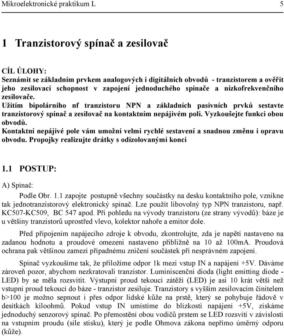 Vyzkoušejte funkci obou obvodů. Kontaktní nepájivé pole vám umožní velmi rychlé sestavení a snadnou změnu i opravu obvodu. Propojky realizujte drátky s odizolovanými konci 1.