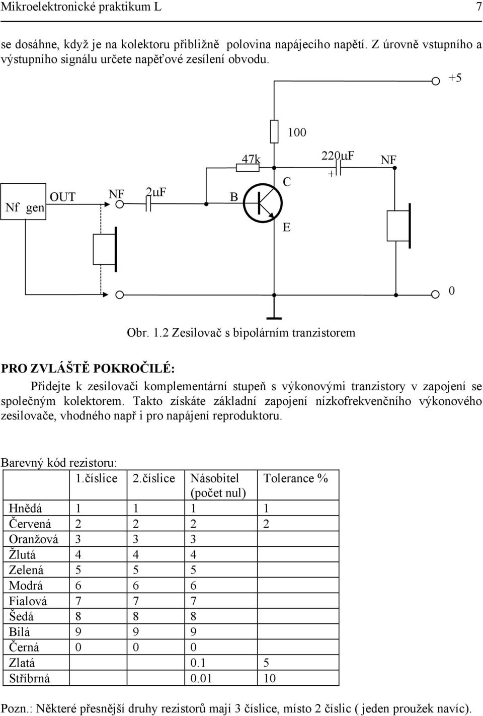 Takto získáte základní zapojení nízkofrekvenčního výkonového zesilovače, vhodného např i pro napájení reproduktoru. Barevný kód rezistoru: 1.číslice 2.