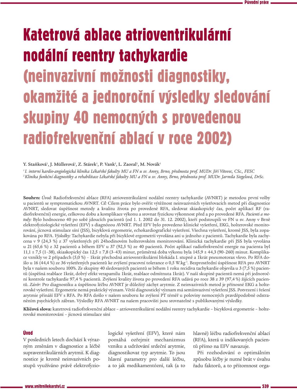 Anny, Brno, přednosta prof. MUDr. Jiří Vítovec, CSc., FESC 2 Klinika funkční diagnostiky a rehabilitace Lékařské fakulty MU a FN u sv. Anny, Brno, přednosta prof. MUDr. Jarmila Siegelová, DrSc.