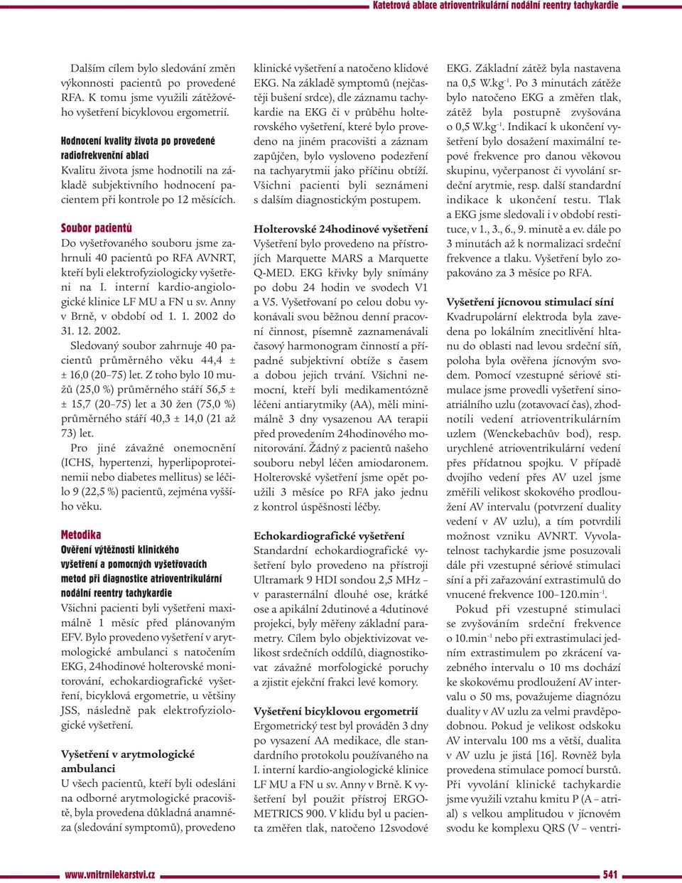 Soubor pacientù Do vyšetřovaného souboru jsme zahrnuli 40 pacientů po RFA AVNRT, kteří byli elektrofyziologicky vyšetřeni na I. interní kardio-angiologické klinice LF MU a FN u sv.