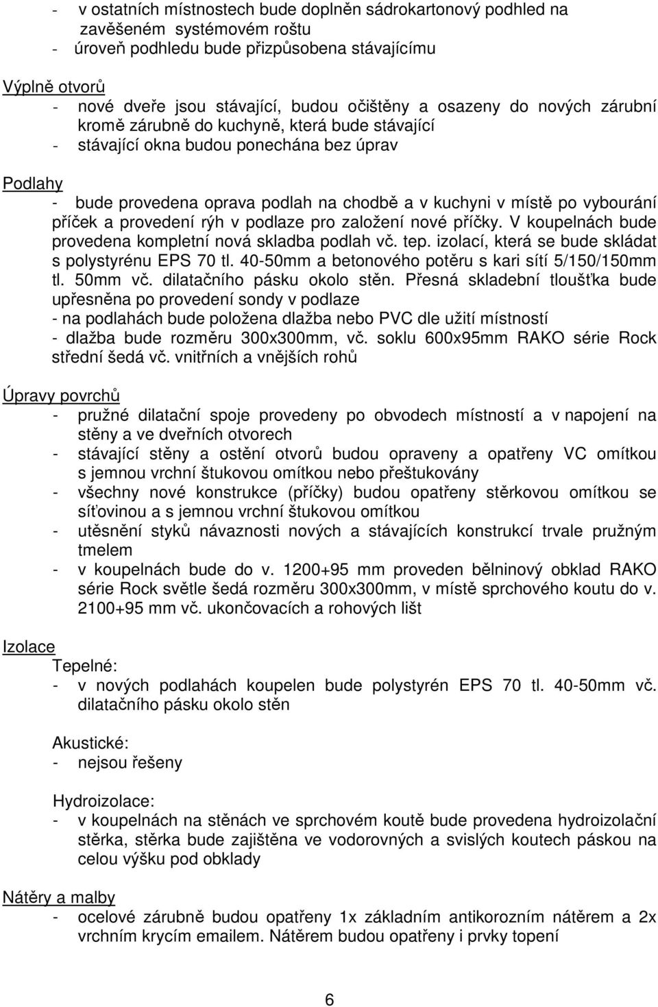příček a provedení rýh v podlaze pro založení nové příčky. V koupelnách bude provedena kompletní nová skladba podlah vč. tep. izolací, která se bude skládat s polystyrénu EPS 70 tl.