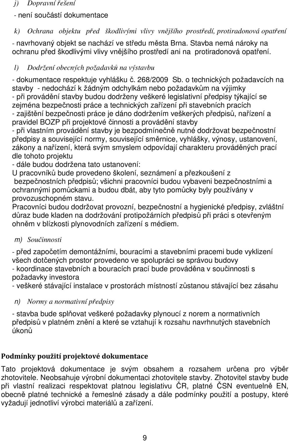 o technických požadavcích na stavby - nedochází k žádným odchylkám nebo požadavkům na výjimky - při provádění stavby budou dodrženy veškeré legislativní předpisy týkající se zejména bezpečnosti práce