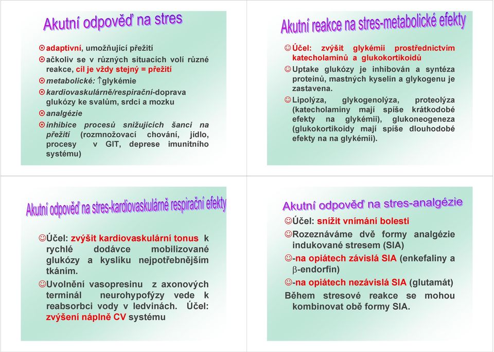 Uptake glukózy je inhibován a syntéza proteinů, mastných kyselin a glykogenu je zastavena.
