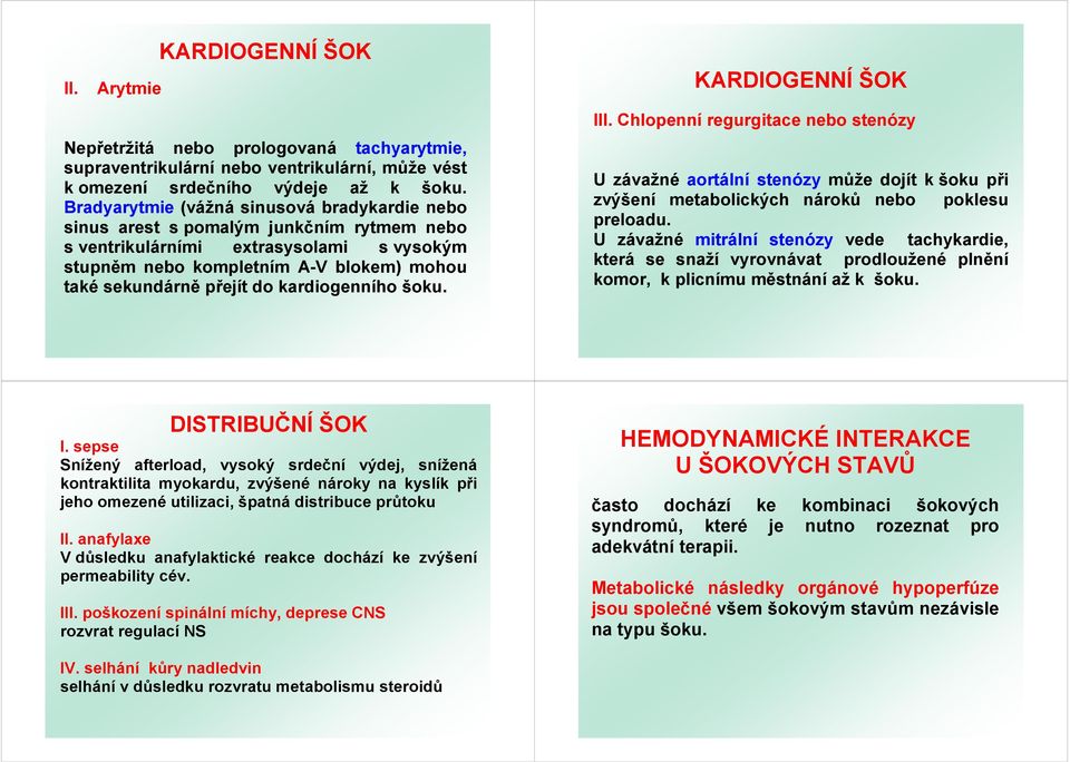 kardiogenního šoku. KARDIOGENNÍ ŠOK III. Chlopenní regurgitace nebo stenózy U závažné aortální stenózy může dojít k šoku při zvýšení metabolických nároků nebo poklesu preloadu.