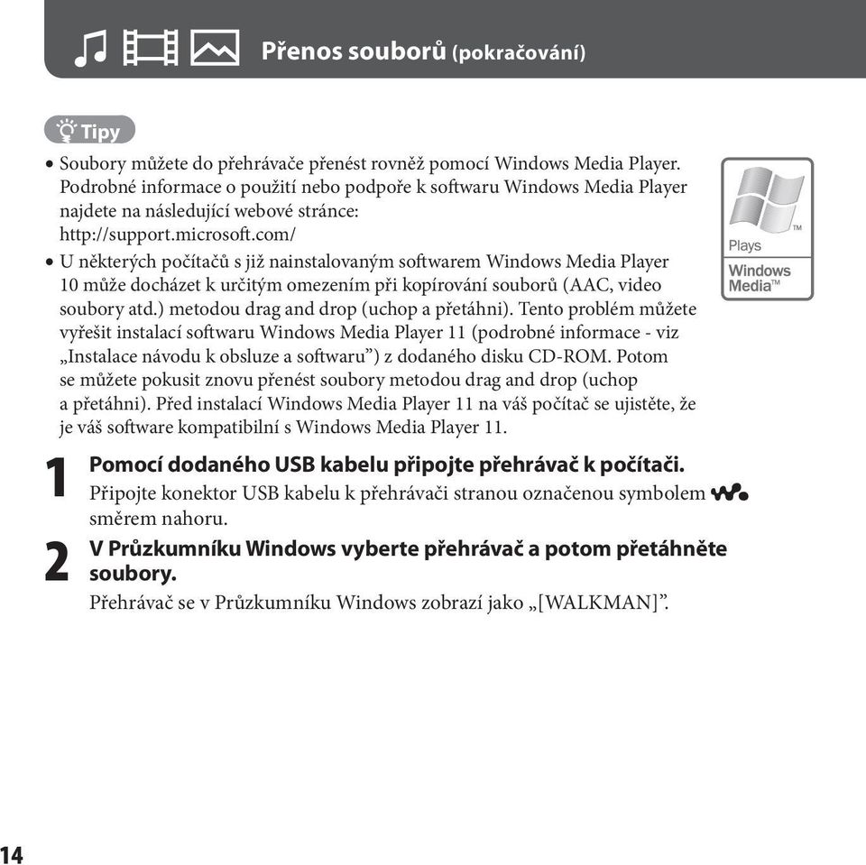 com/ U některých počítačů s již nainstalovaným softwarem Windows Media Player 10 může docházet k určitým omezením při kopírování souborů (AAC, video soubory atd.