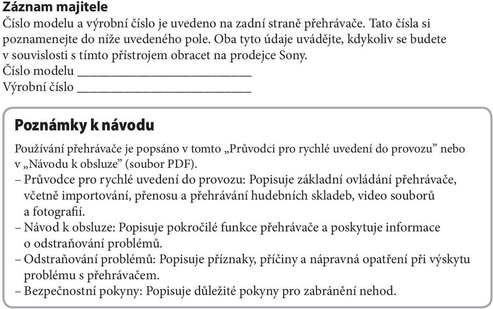 Číslo modelu Výrobní číslo Poznámky k návodu Používání přehrávače je popsáno v tomto Průvodci pro rychlé uvedení do provozu nebo v Návodu k obsluze (soubor PDF).