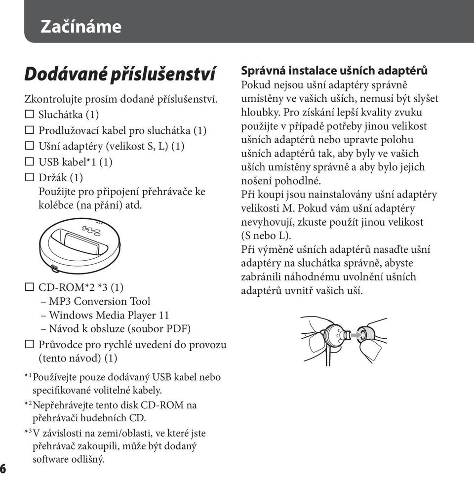 s CD-ROM*2 *3 (1) MP3 Conversion Tool Windows Media Player 11 Návod k obsluze (soubor PDF) s Průvodce pro rychlé uvedení do provozu (tento návod) (1) * 1 Používejte pouze dodávaný USB kabel nebo