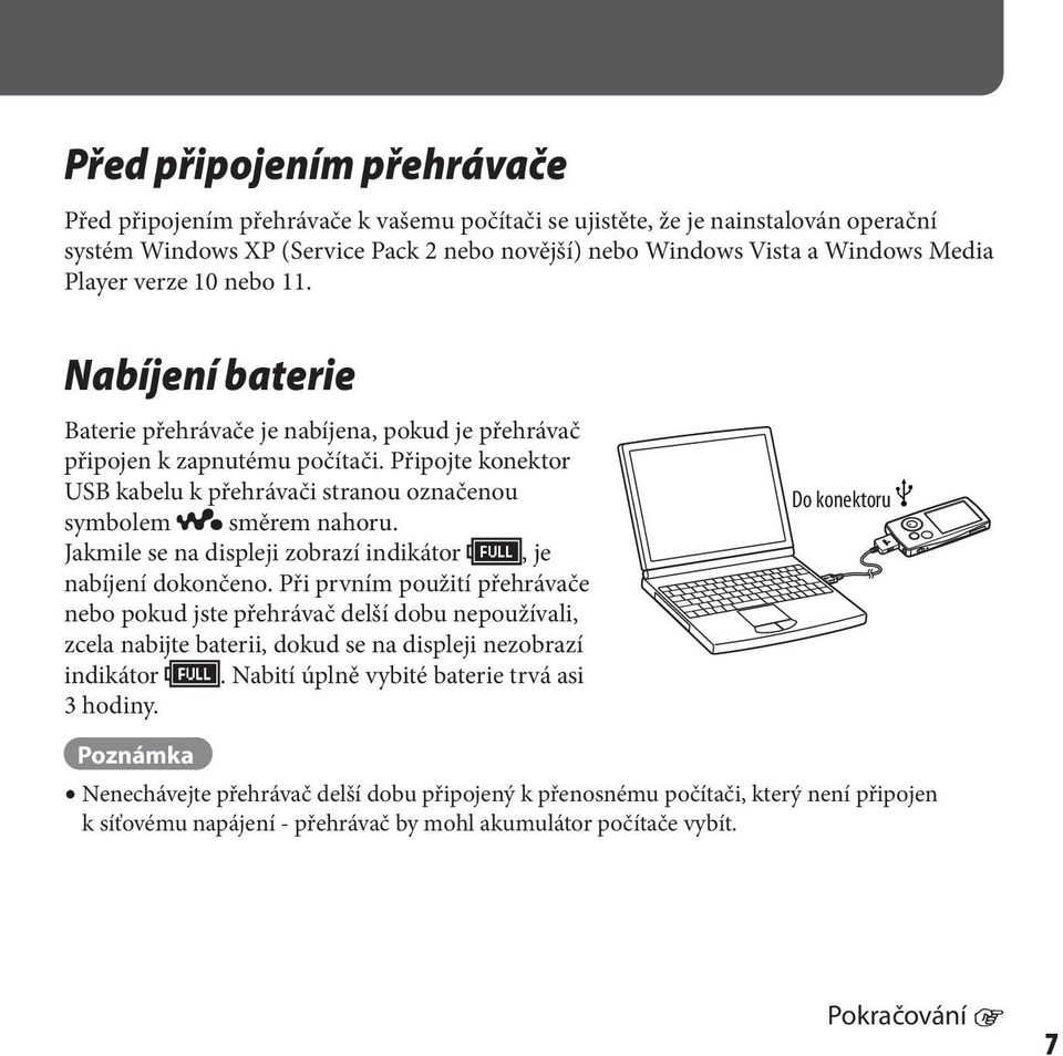 Připojte konektor USB kabelu k přehrávači stranou označenou symbolem směrem nahoru. Jakmile se na displeji zobrazí indikátor, je nabíjení dokončeno.