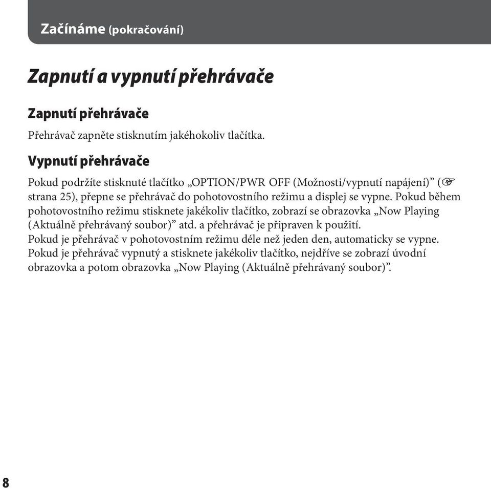 Pokud během pohotovostního režimu stisknete jakékoliv tlačítko, zobrazí se obrazovka Now Playing (Aktuálně přehrávaný soubor) atd. a přehrávač je připraven k použití.