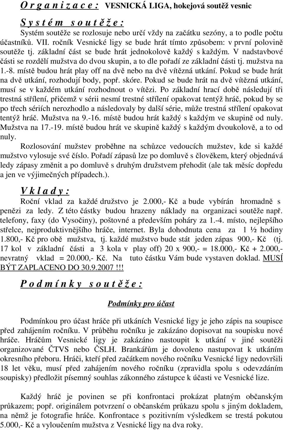 V nadstavbové části se rozdělí mužstva do dvou skupin, a to dle pořadí ze základníčásti tj. mužstva na 1.-8. místě budou hrát play off na dvě nebo na dvě vítězná utkání.